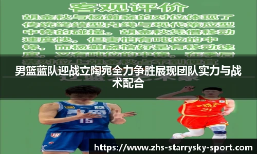 男篮蓝队迎战立陶宛全力争胜展现团队实力与战术配合