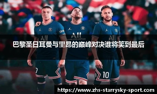 巴黎圣日耳曼与里昂的巅峰对决谁将笑到最后