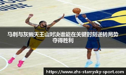 马刺与灰熊天王山对决谁能在关键时刻逆转局势夺得胜利